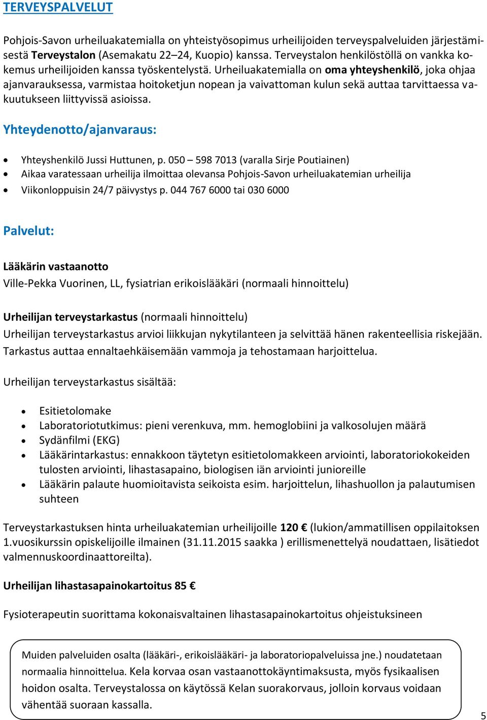 Urheiluakatemialla on oma yhteyshenkilö, joka ohjaa ajanvarauksessa, varmistaa hoitoketjun nopean ja vaivattoman kulun sekä auttaa tarvittaessa vakuutukseen liittyvissä asioissa.