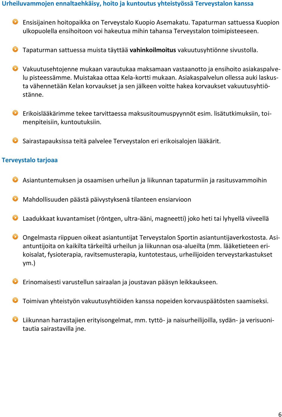Vakuutusehtojenne mukaan varautukaa maksamaan vastaanotto ja ensihoito asiakaspalvelu pisteessämme. Muistakaa ottaa Kela-kortti mukaan.
