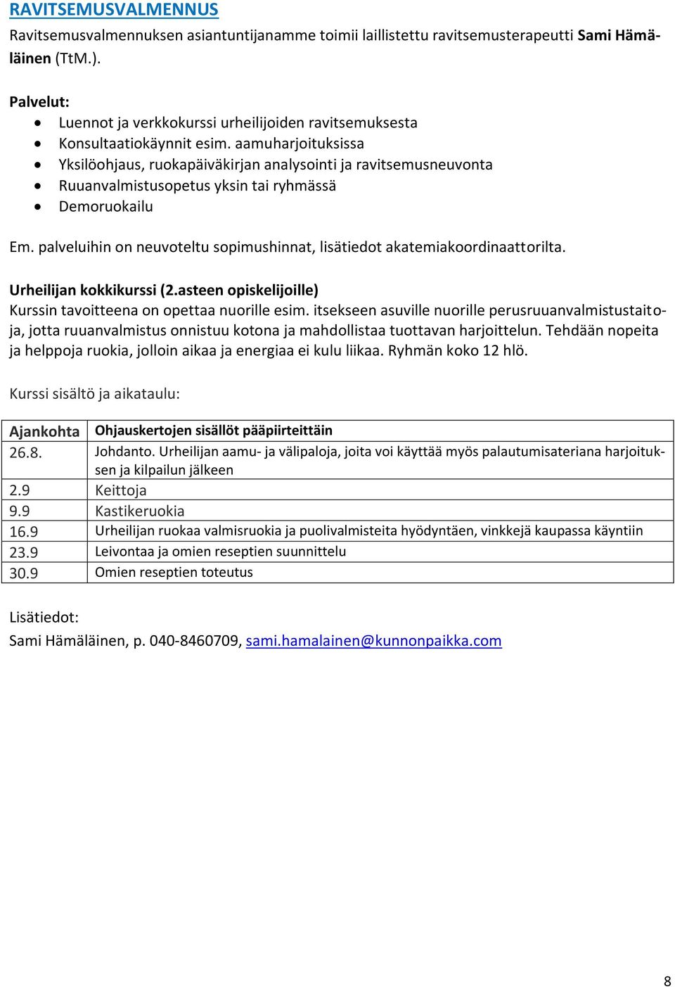 aamuharjoituksissa Yksilöohjaus, ruokapäiväkirjan analysointi ja ravitsemusneuvonta Ruuanvalmistusopetus yksin tai ryhmässä Demoruokailu Em.