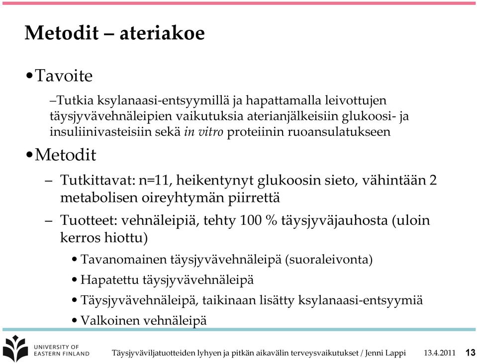 piirrettä Tuotteet: vehnäleipiä, tehty 100 % täysjyväjauhosta (uloin kerros hiottu) Tavanomainen täysjyvävehnäleipä (suoraleivonta) Hapatettu