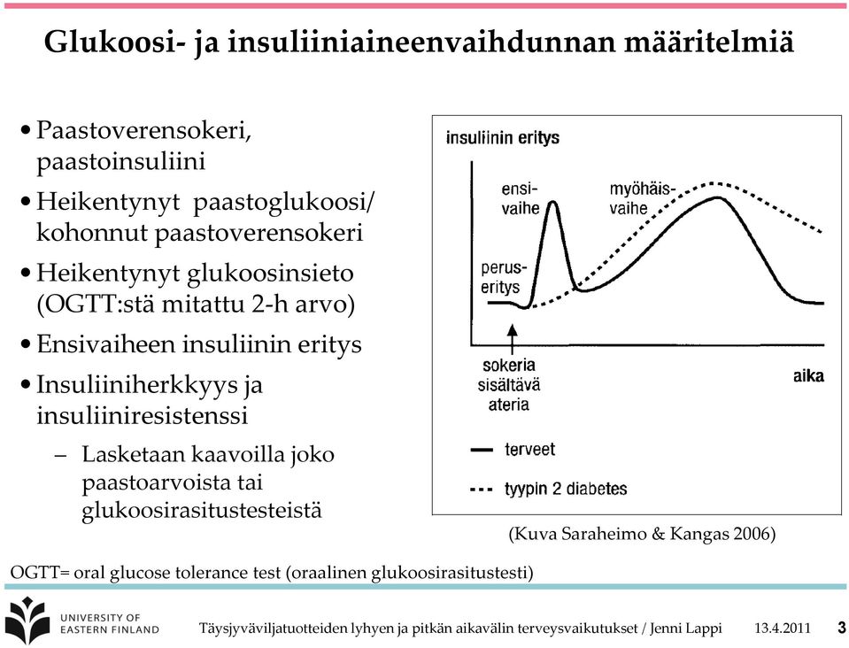 insuliiniresistenssi Lasketaan kaavoilla joko paastoarvoista tai glukoosirasitustesteistä (Kuva Saraheimo & Kangas 2006) OGTT= oral