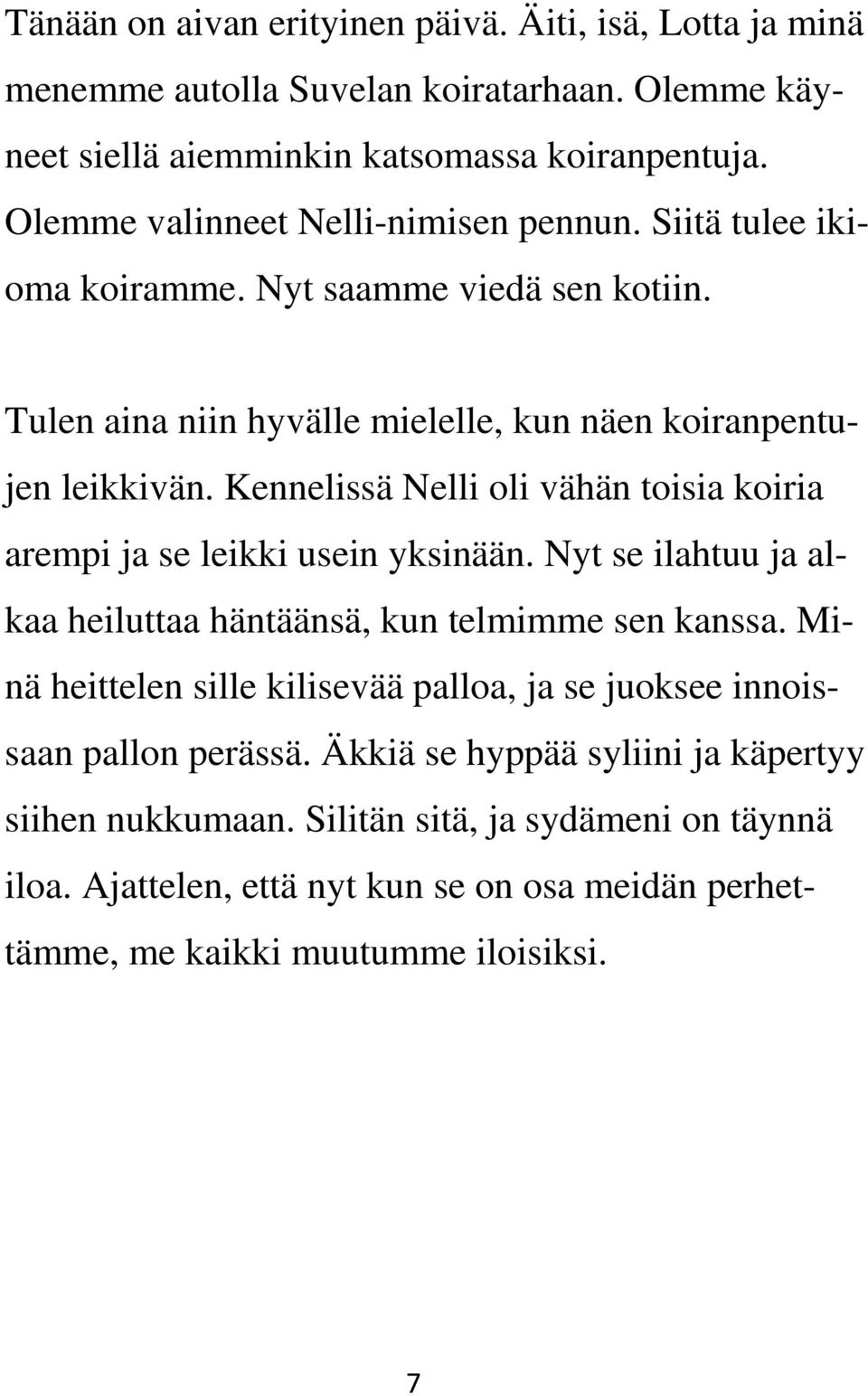 Kennelissä Nelli oli vähän toisia koiria arempi ja se leikki usein yksinään. Nyt se ilahtuu ja alkaa heiluttaa häntäänsä, kun telmimme sen kanssa.