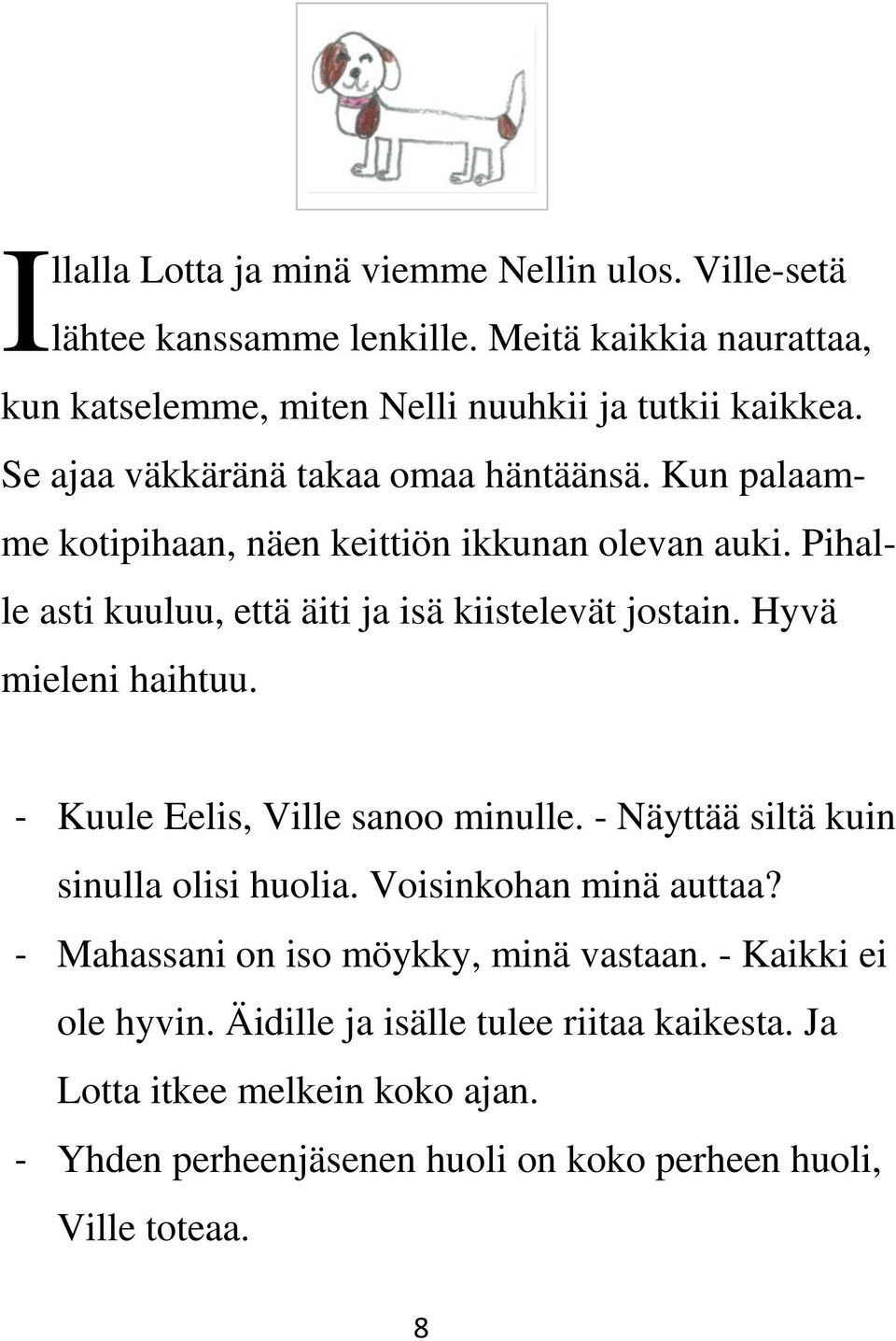 Hyvä mieleni haihtuu. - Kuule Eelis, Ville sanoo minulle. - Näyttää siltä kuin sinulla olisi huolia. Voisinkohan minä auttaa?