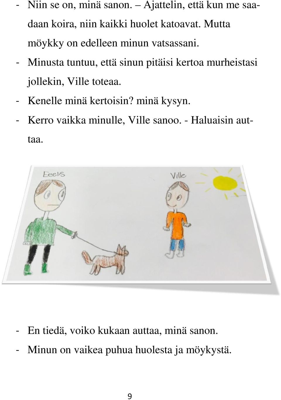 - Minusta tuntuu, että sinun pitäisi kertoa murheistasi jollekin, Ville toteaa.