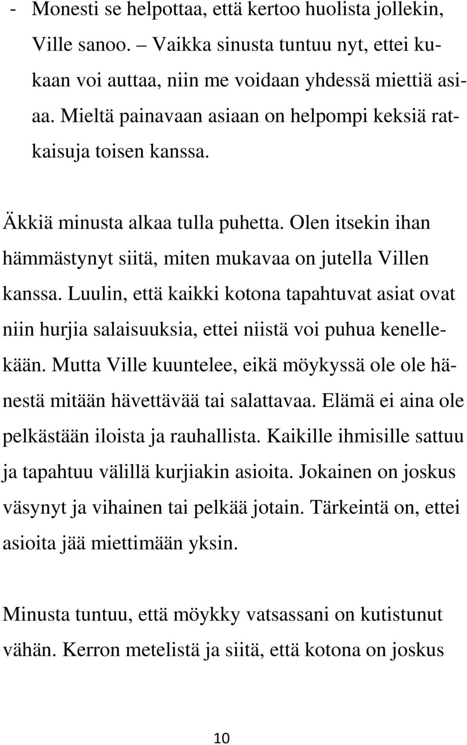 Luulin, että kaikki kotona tapahtuvat asiat ovat niin hurjia salaisuuksia, ettei niistä voi puhua kenellekään. Mutta Ville kuuntelee, eikä möykyssä ole ole hänestä mitään hävettävää tai salattavaa.