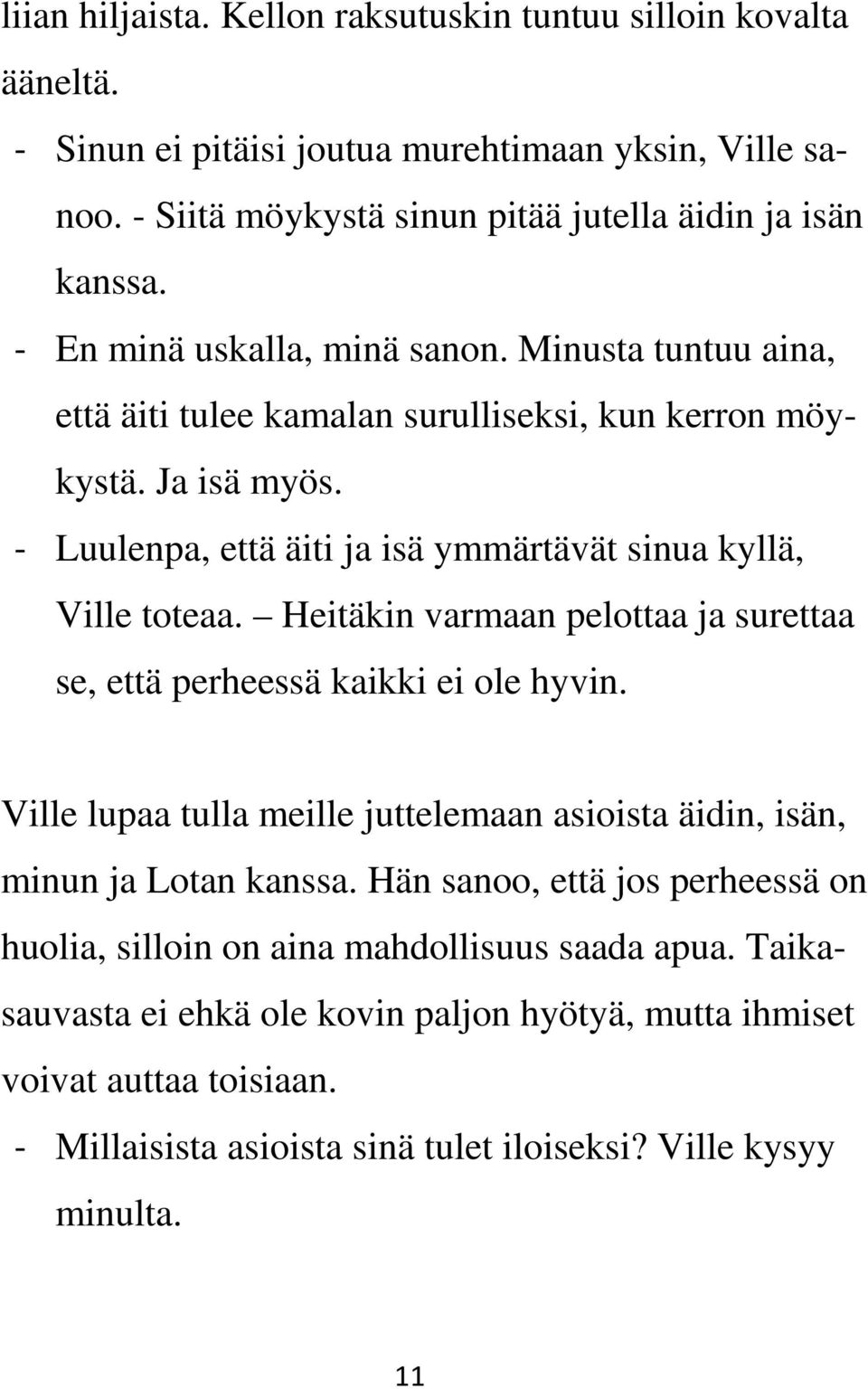 Heitäkin varmaan pelottaa ja surettaa se, että perheessä kaikki ei ole hyvin. Ville lupaa tulla meille juttelemaan asioista äidin, isän, minun ja Lotan kanssa.