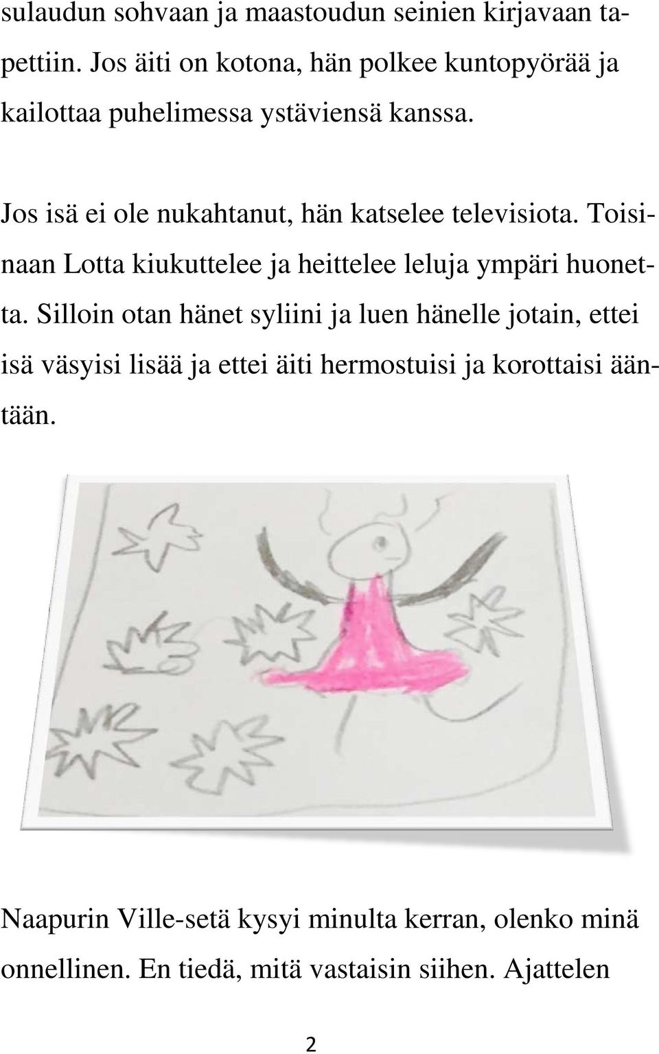 Jos isä ei ole nukahtanut, hän katselee televisiota. Toisinaan Lotta kiukuttelee ja heittelee leluja ympäri huonetta.