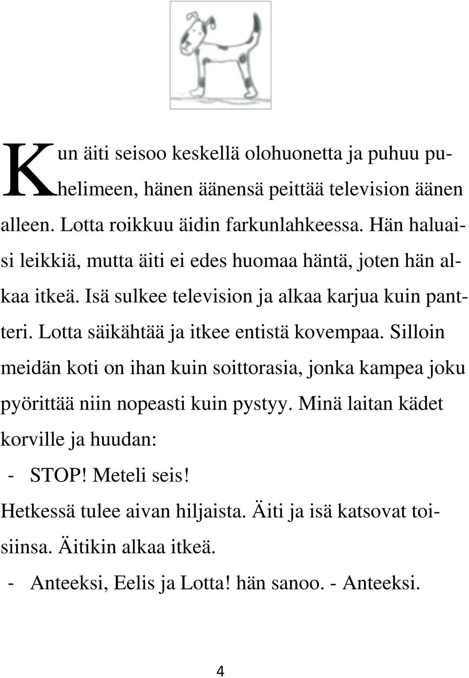 Lotta säikähtää ja itkee entistä kovempaa. Silloin meidän koti on ihan kuin soittorasia, jonka kampea joku pyörittää niin nopeasti kuin pystyy.