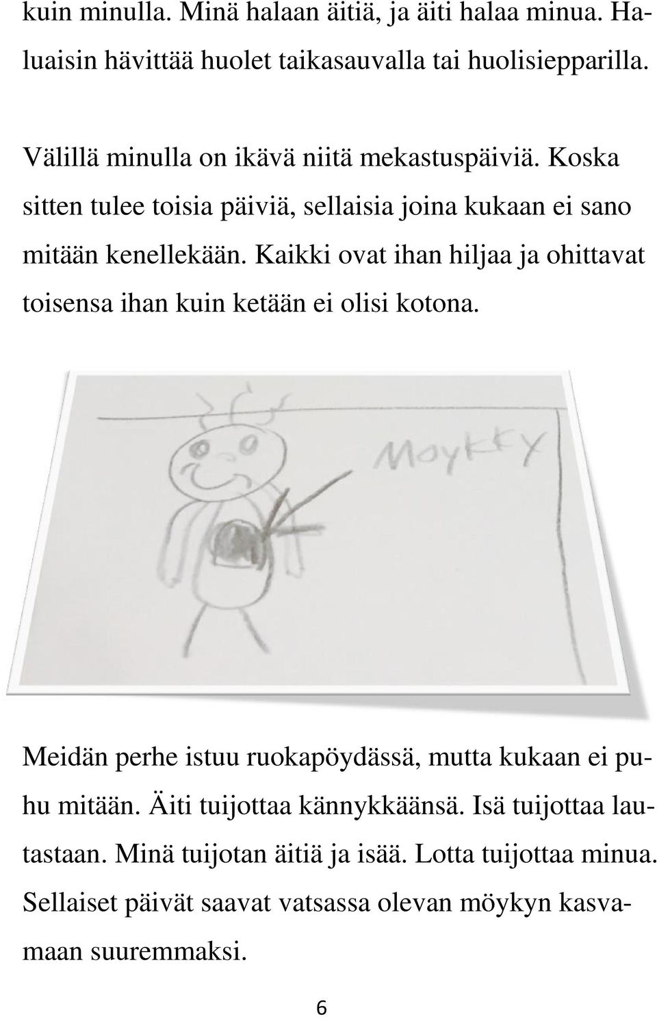 Kaikki ovat ihan hiljaa ja ohittavat toisensa ihan kuin ketään ei olisi kotona. Meidän perhe istuu ruokapöydässä, mutta kukaan ei puhu mitään.