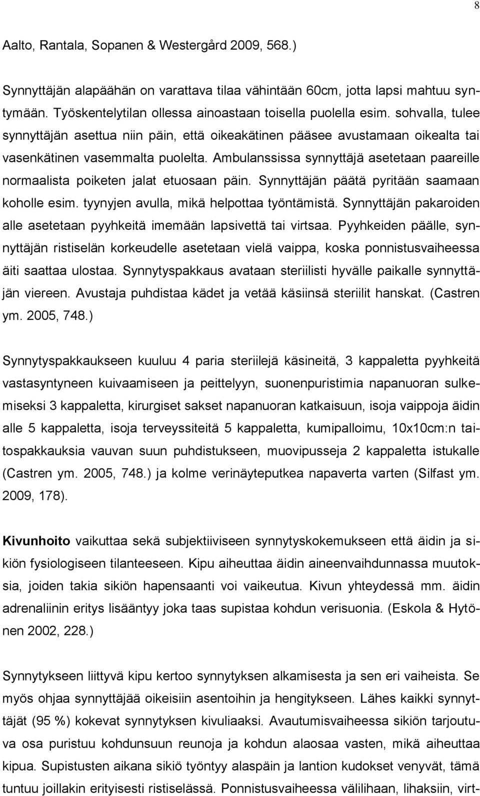 Ambulanssissa synnyttäjä asetetaan paareille normaalista poiketen jalat etuosaan päin. Synnyttäjän päätä pyritään saamaan koholle esim. tyynyjen avulla, mikä helpottaa työntämistä.