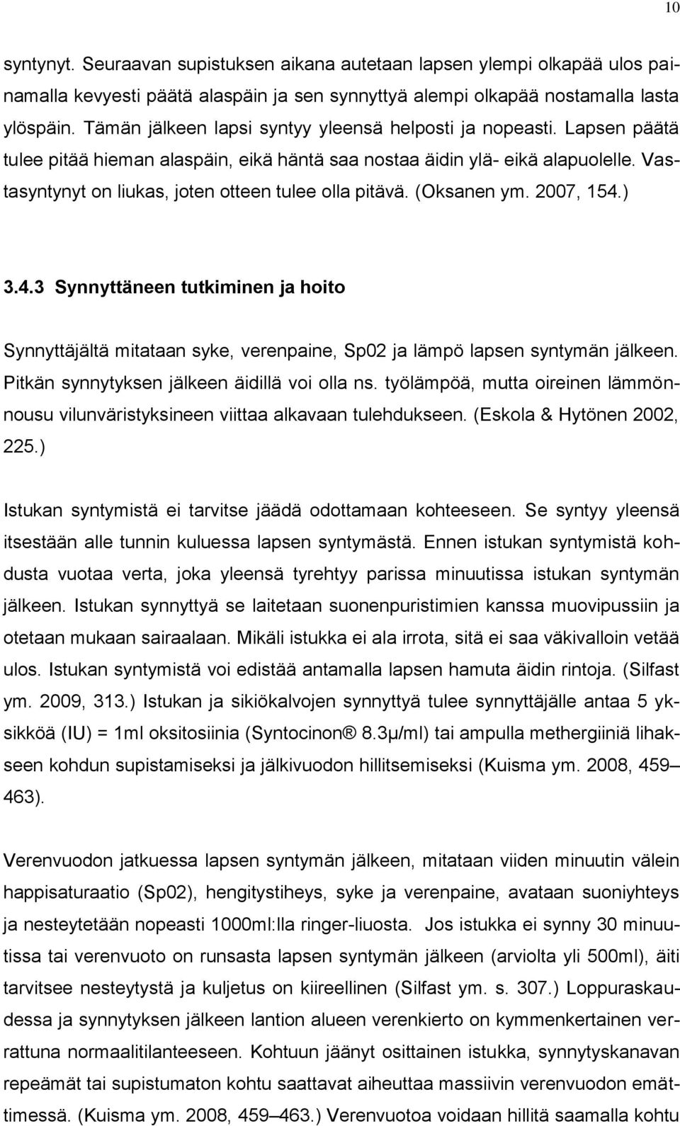 Vastasyntynyt on liukas, joten otteen tulee olla pitävä. (Oksanen ym. 2007, 154.) 3.4.3 Synnyttäneen tutkiminen ja hoito Synnyttäjältä mitataan syke, verenpaine, Sp02 ja lämpö lapsen syntymän jälkeen.