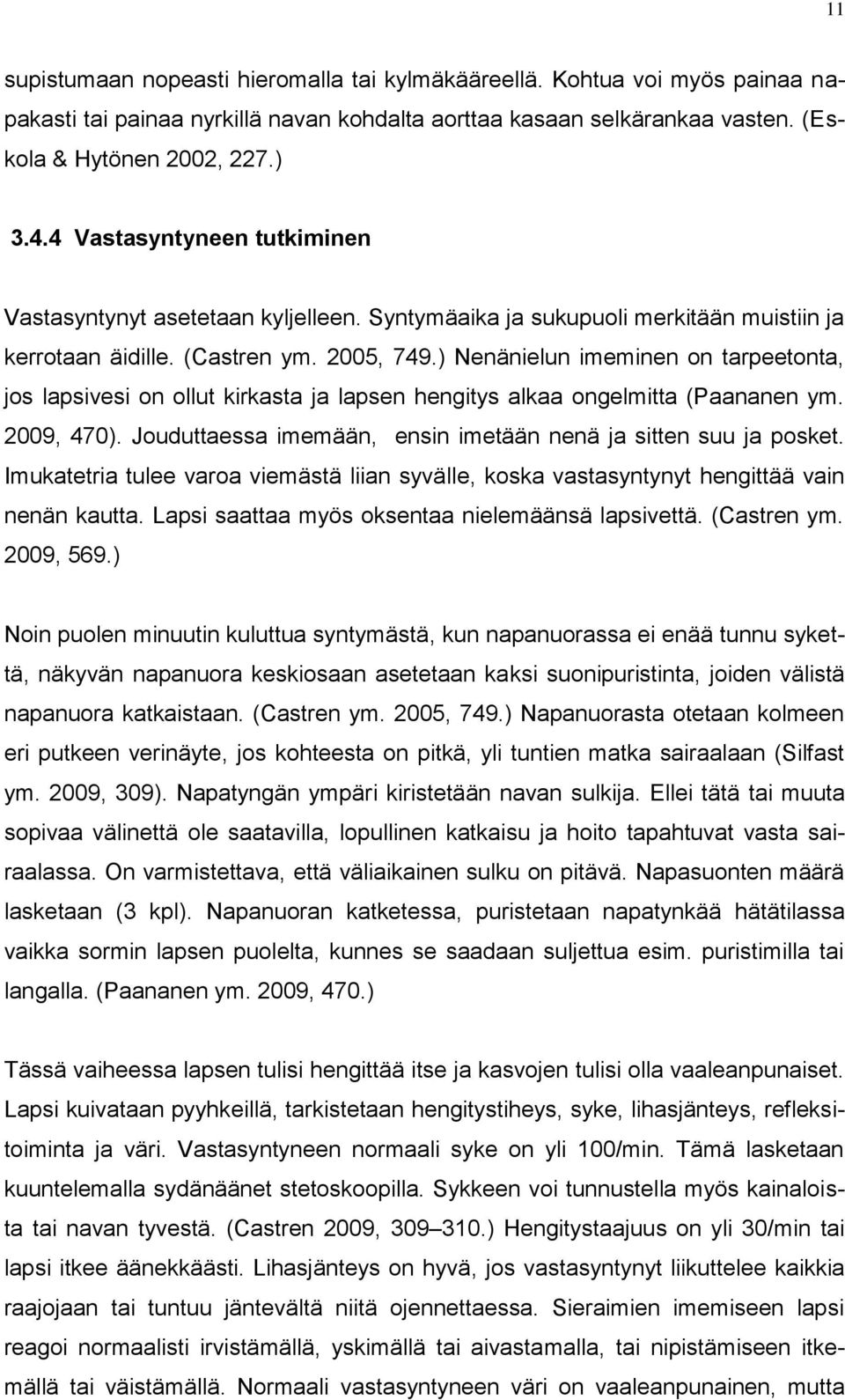 ) Nenänielun imeminen on tarpeetonta, jos lapsivesi on ollut kirkasta ja lapsen hengitys alkaa ongelmitta (Paananen ym. 2009, 470). Jouduttaessa imemään, ensin imetään nenä ja sitten suu ja posket.