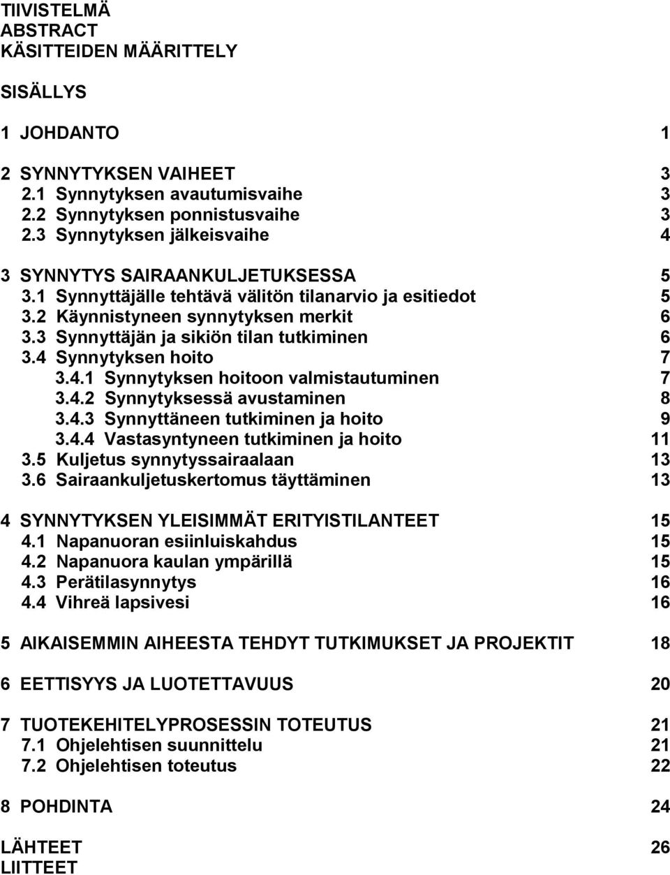 3 Synnyttäjän ja sikiön tilan tutkiminen 6 3.4 Synnytyksen hoito 7 3.4.1 Synnytyksen hoitoon valmistautuminen 7 3.4.2 Synnytyksessä avustaminen 8 3.4.3 Synnyttäneen tutkiminen ja hoito 9 3.4.4 Vastasyntyneen tutkiminen ja hoito 11 3.