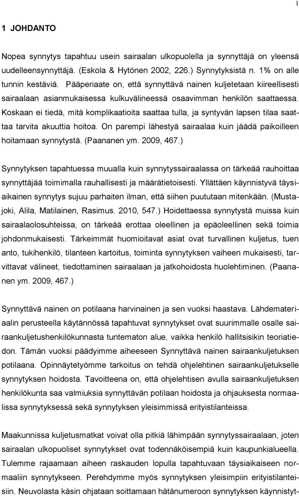 Koskaan ei tiedä, mitä komplikaatioita saattaa tulla, ja syntyvän lapsen tilaa saattaa tarvita akuuttia hoitoa. On parempi lähestyä sairaalaa kuin jäädä paikoilleen hoitamaan synnytystä. (Paananen ym.