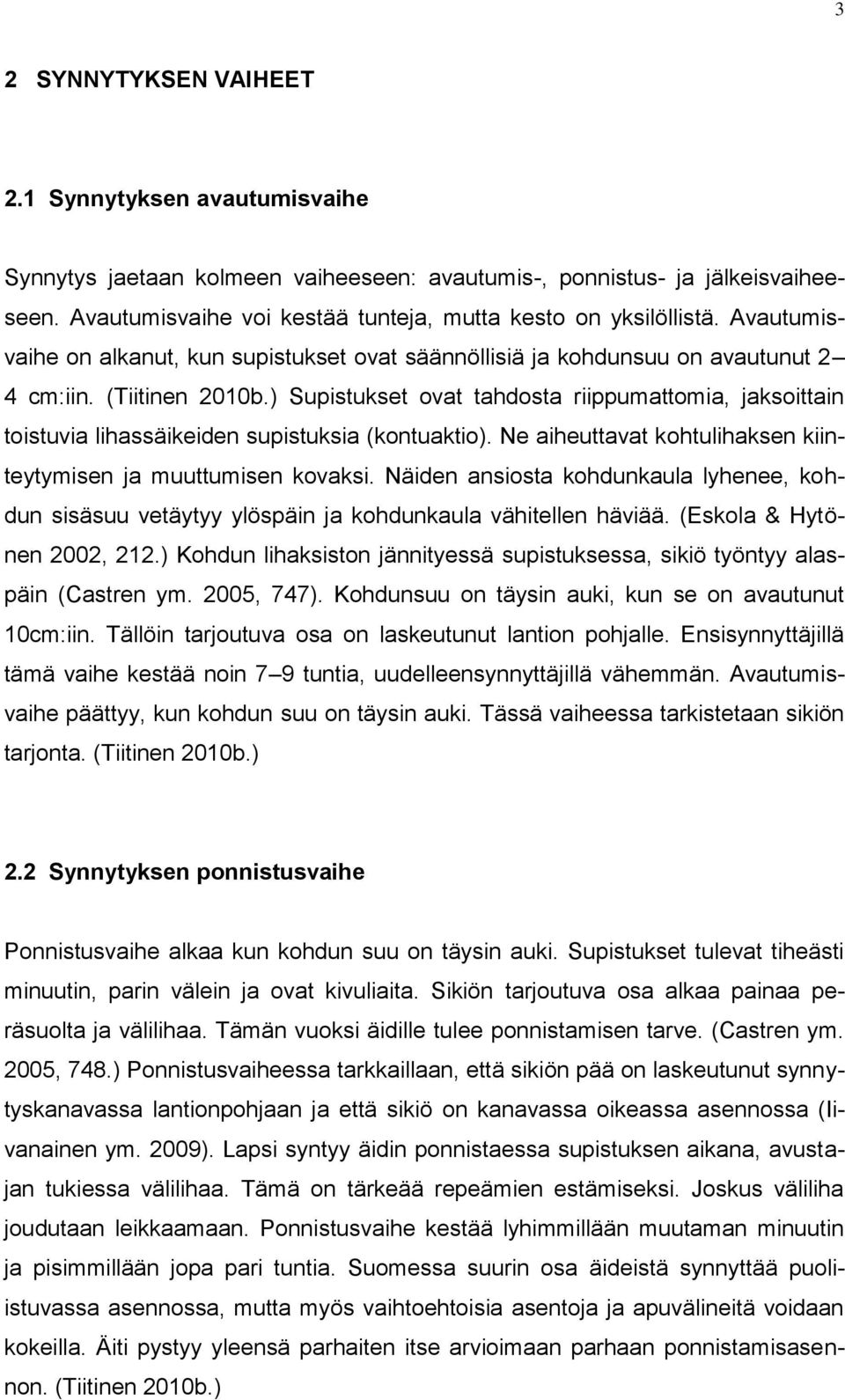) Supistukset ovat tahdosta riippumattomia, jaksoittain toistuvia lihassäikeiden supistuksia (kontuaktio). Ne aiheuttavat kohtulihaksen kiinteytymisen ja muuttumisen kovaksi.