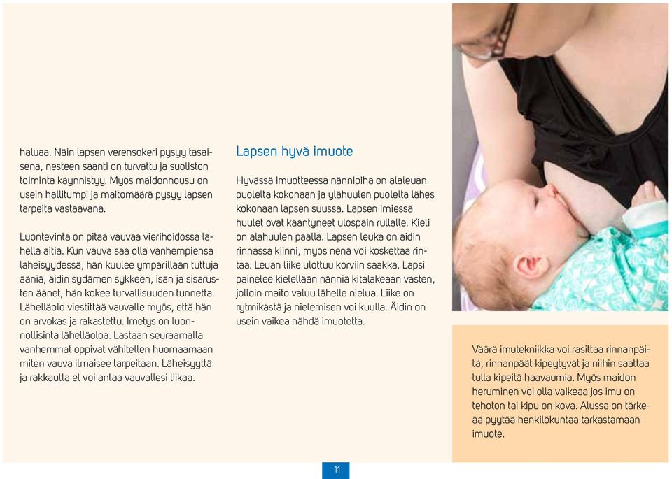Kun vauva saa olla vanhempiensa läheisyydessä, hän kuulee ympärillään tuttuja ääniä; äidin sydämen sykkeen, isän ja sisarusten äänet, hän kokee turvallisuuden tunnetta.