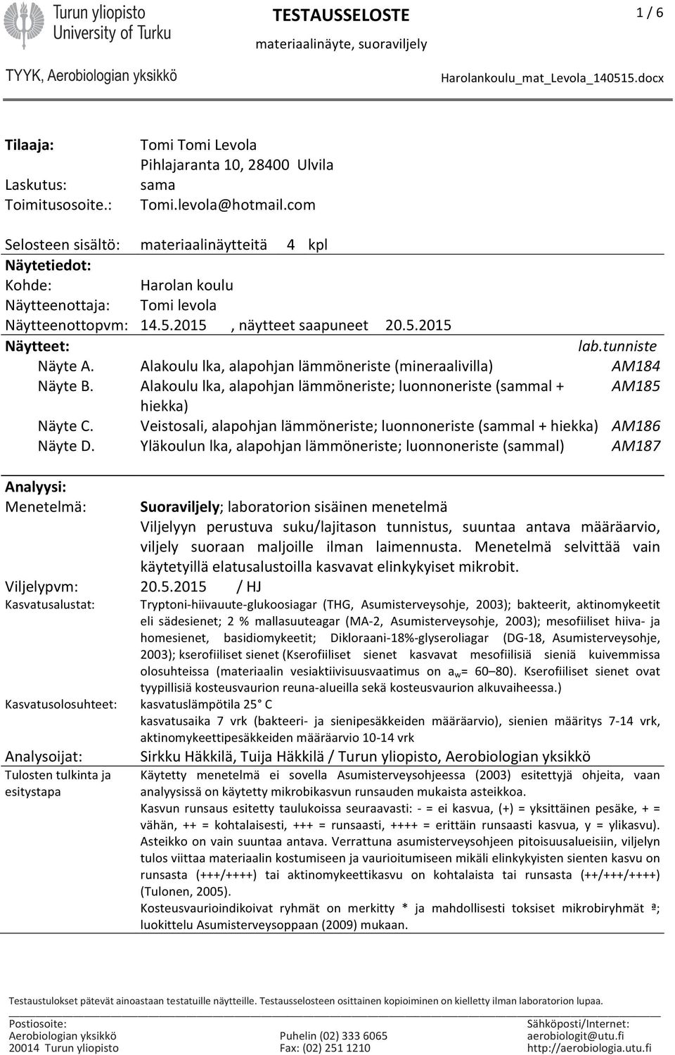 Alakoulu lka, alapohjan lämmöneriste (mineraalivilla) AM184 Näyte B. Alakoulu lka, alapohjan lämmöneriste; luonnoneriste (sammal AM185 hiekka) Näyte C.