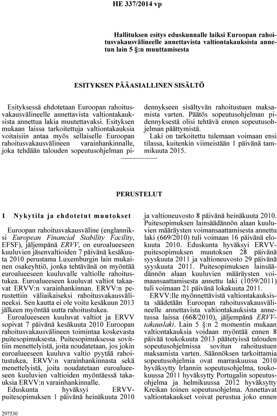 Esityksen mukaan laissa tarkoitettuja valtiontakauksia voitaisiin antaa myös sellaiselle Euroopan rahoitusvakausvälineen varainhankinnalle, joka tehdään talouden sopeutusohjelman pidennykseen