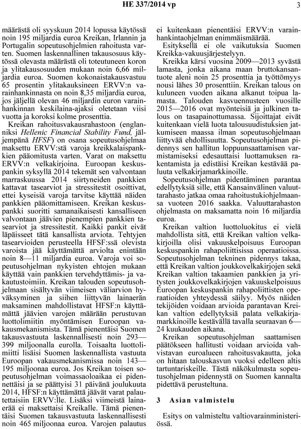 Suomen kokonaistakausvastuu 65 prosentin ylitakauksineen ERVV:n varainhankinnasta on noin 8,35 miljardia euroa, jos jäljellä olevan 46 miljardin euron varainhankinnan keskilaina-ajaksi oletetaan