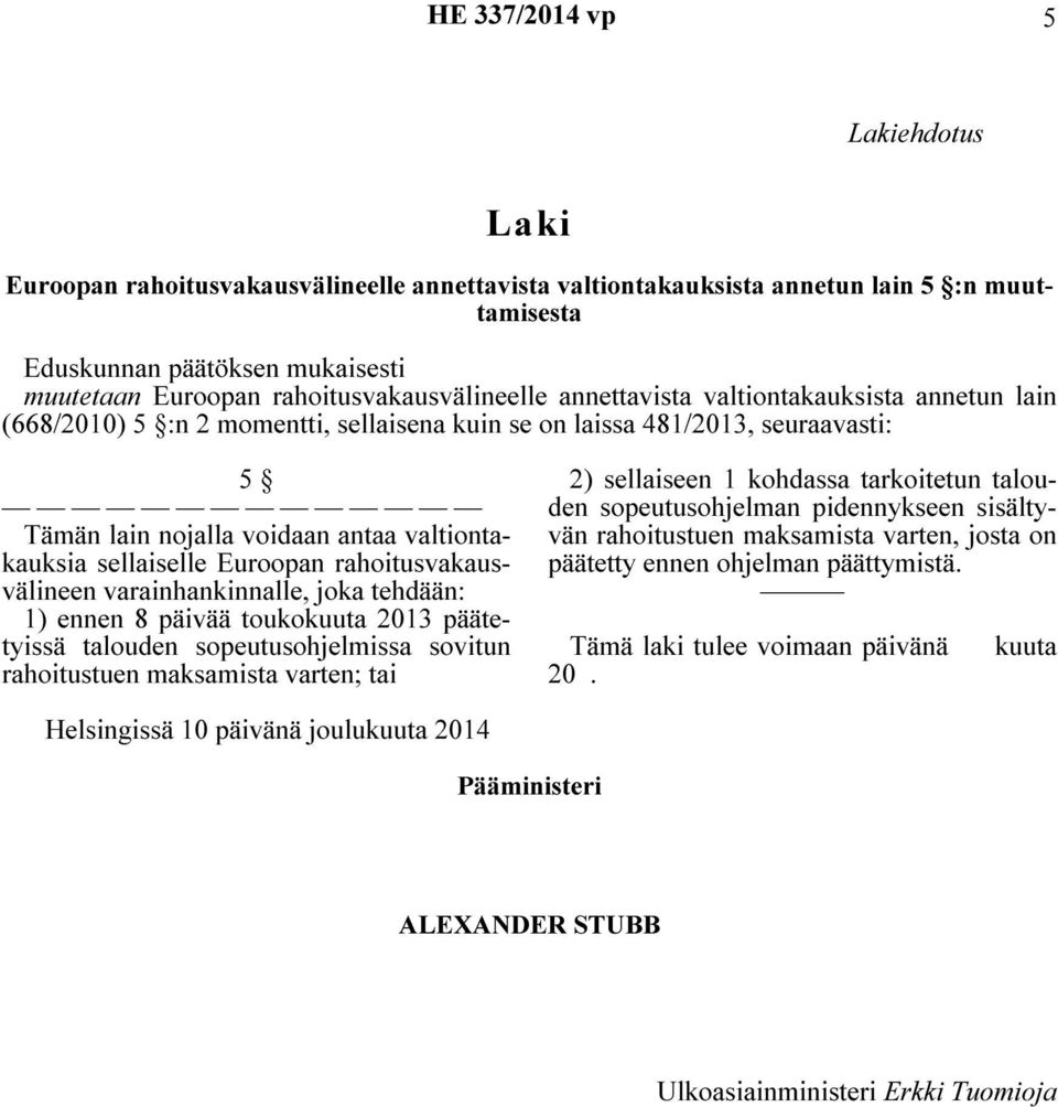 valtiontakauksia sellaiselle Euroopan rahoitusvakausvälineen varainhankinnalle, joka tehdään: 1) ennen 8 päivää toukokuuta 2013 päätetyissä talouden sopeutusohjelmissa sovitun rahoitustuen maksamista