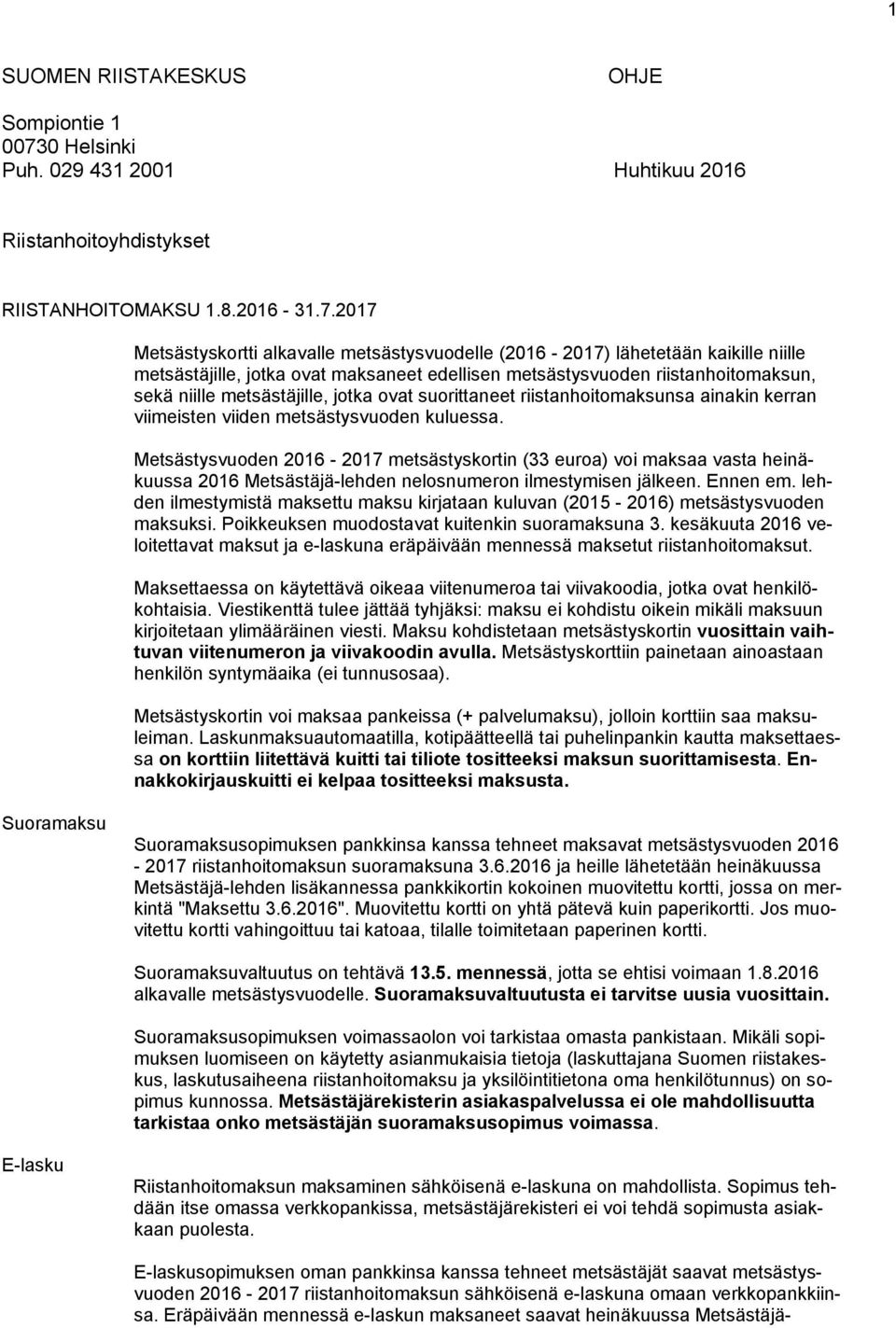 2017 Metsästyskortti alkavalle metsästysvuodelle (2016-2017) lähetetään kaikille niille metsästäjille, jotka ovat maksaneet edellisen metsästysvuoden riistanhoitomaksun, sekä niille metsästäjille,