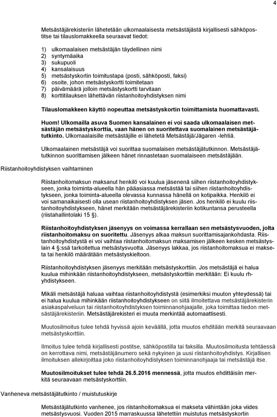 lähettävän riistanhoitoyhdistyksen nimi Tilauslomakkeen käyttö nopeuttaa metsästyskortin toimittamista huomattavasti. Huom!