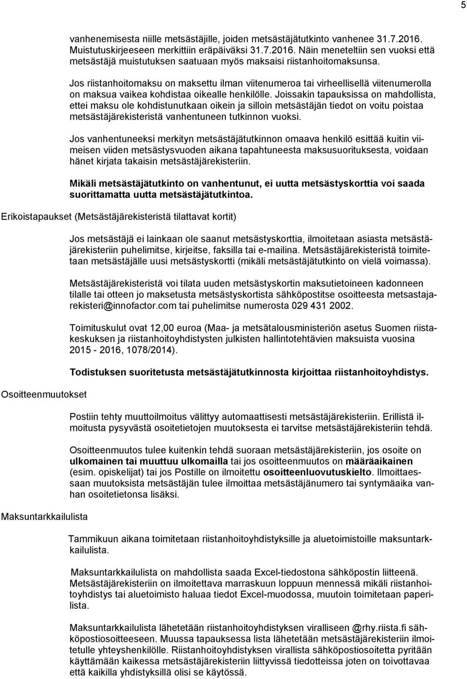 Joissakin tapauksissa on mahdollista, ettei maksu ole kohdistunutkaan oikein ja silloin metsästäjän tiedot on voitu poistaa metsästäjärekisteristä vanhentuneen tutkinnon vuoksi.