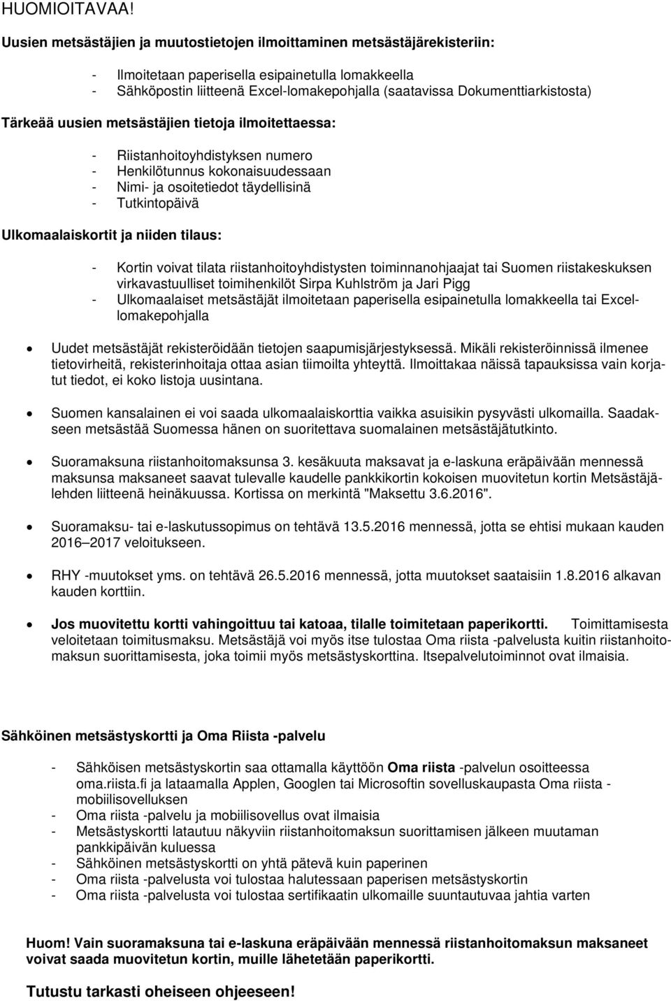 Dokumenttiarkistosta) Tärkeää uusien metsästäjien tietoja ilmoitettaessa: - Riistanhoitoyhdistyksen numero - Henkilötunnus kokonaisuudessaan - Nimi- ja osoitetiedot täydellisinä - Tutkintopäivä