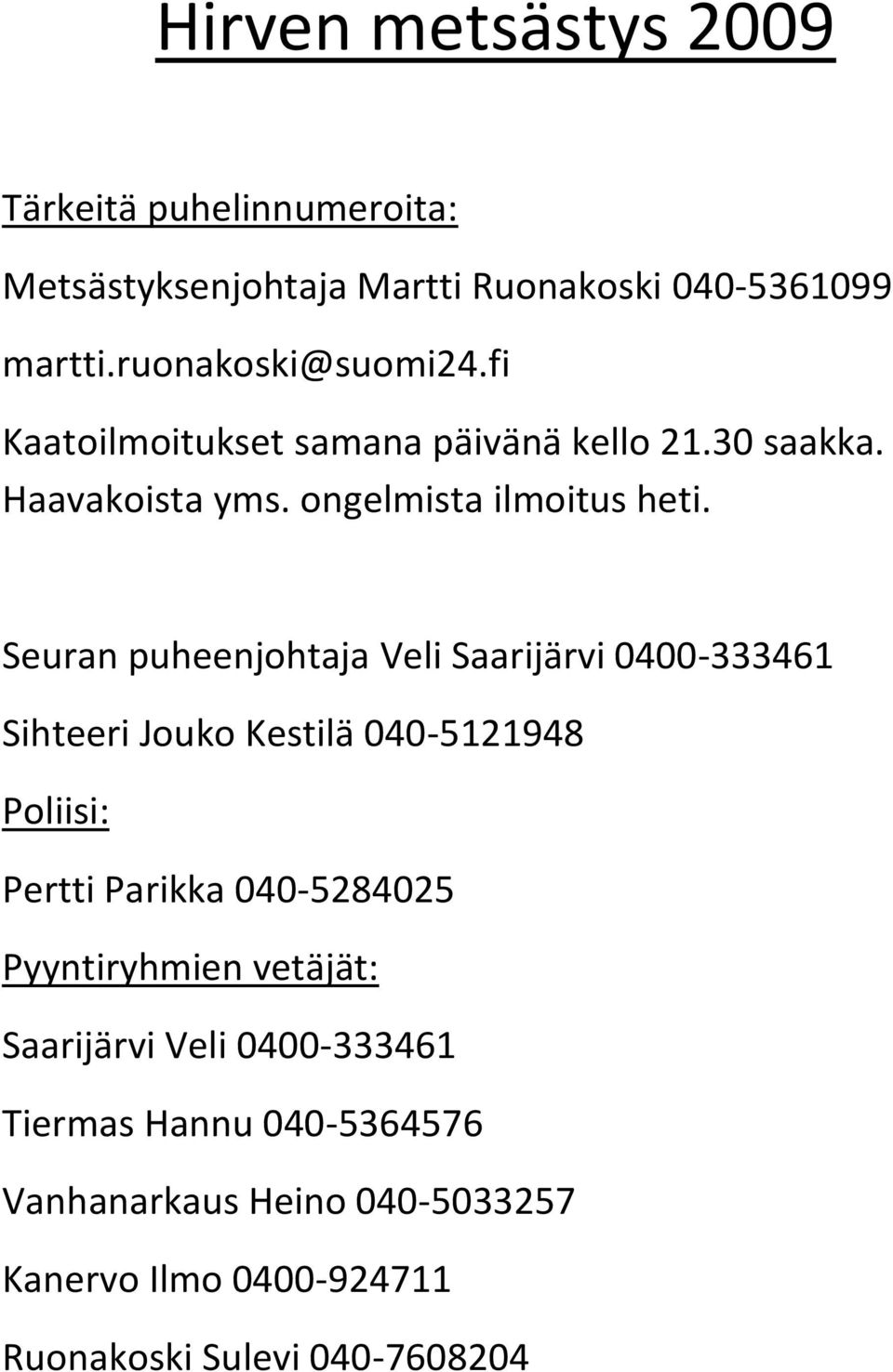 Seuran puheenjohtaja Veli Saarijärvi 0400-333461 Sihteeri Jouko Kestilä 040-5121948 Poliisi: Pertti Parikka 040-5284025
