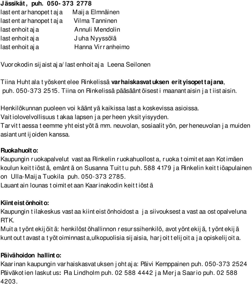 sijaistaja/lastenhoitaja Leena Seilonen Tiina Huhtala työskentelee Rinkelissä varhaiskasvatuksen erityisopettajana, puh. 050-373 2515. Tiina on Rinkelissä pääsääntöisesti maanantaisin ja tiistaisin.