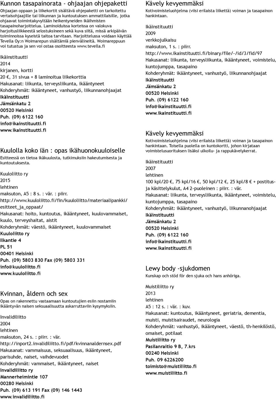 Laminoiduissa korteissa on valokuva harjoitusliikkeestä selostuksineen sekä kuva siitä, missä arkipäivän toiminnoissa kyseistä taitoa tarvitaan.
