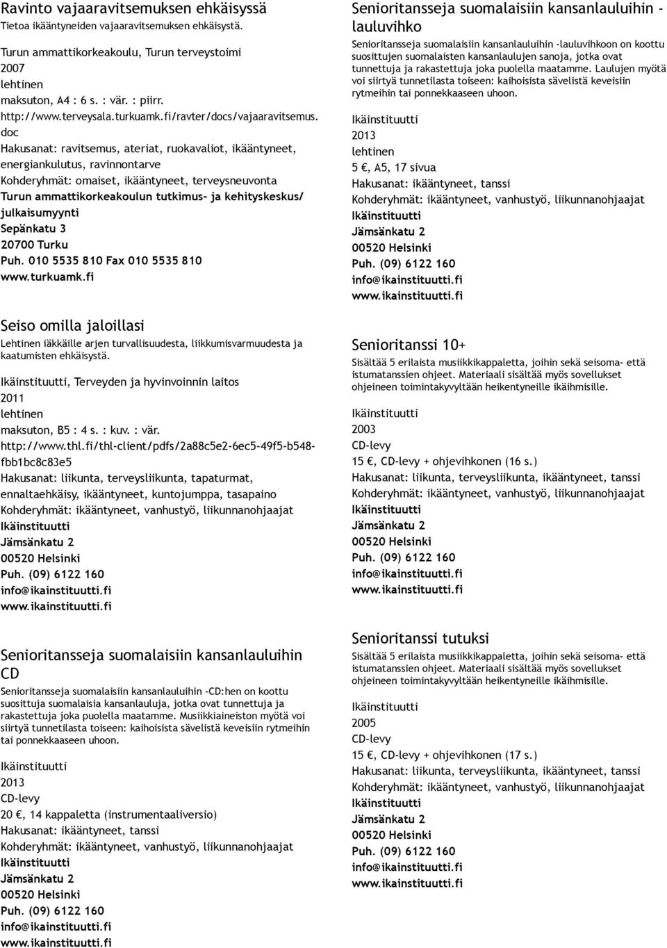 doc Hakusanat: ravitsemus, ateriat, ruokavaliot, ikääntyneet, energiankulutus, ravinnontarve Kohderyhmät: omaiset, ikääntyneet, terveysneuvonta Turun ammattikorkeakoulun tutkimus ja kehityskeskus/