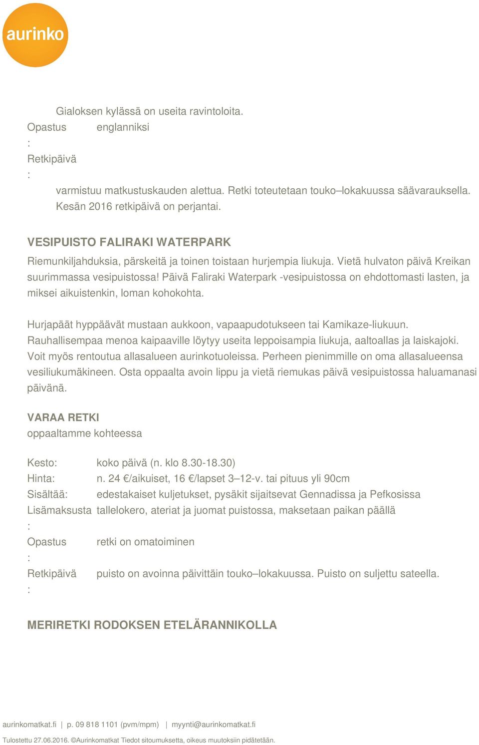 Päivä Faliraki Waterpark -vesipuistossa on ehdottomasti lasten, ja miksei aikuistenkin, loman kohokohta. Hurjapäät hyppäävät mustaan aukkoon, vapaapudotukseen tai Kamikaze-liukuun.