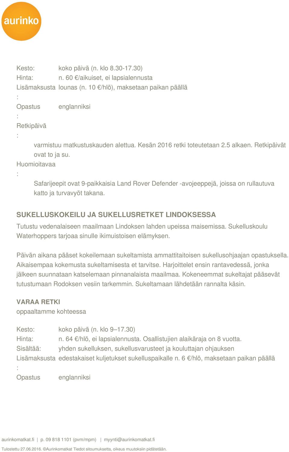 Huomioitavaa Safarijeepit ovat 9-paikkaisia Land Rover Defender -avojeeppejä, joissa on rullautuva katto ja turvavyöt takana.