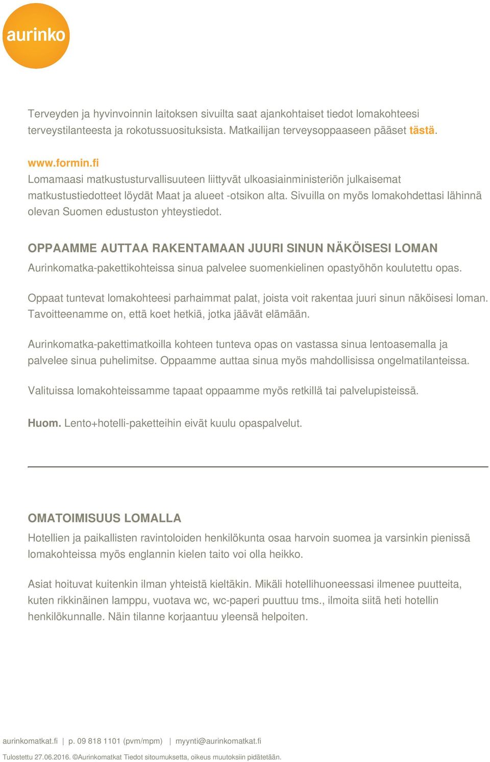 Sivuilla on myös lomakohdettasi lähinnä olevan Suomen edustuston yhteystiedot.