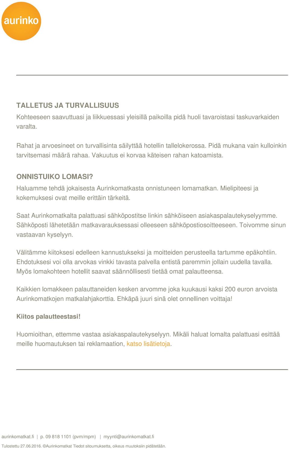 Haluamme tehdä jokaisesta Aurinkomatkasta onnistuneen lomamatkan. Mielipiteesi ja kokemuksesi ovat meille erittäin tärkeitä.