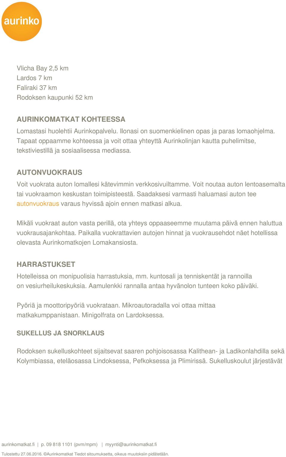 Voit noutaa auton lentoasemalta tai vuokraamon keskustan toimipisteestä. Saadaksesi varmasti haluamasi auton tee autonvuokraus varaus hyvissä ajoin ennen matkasi alkua.