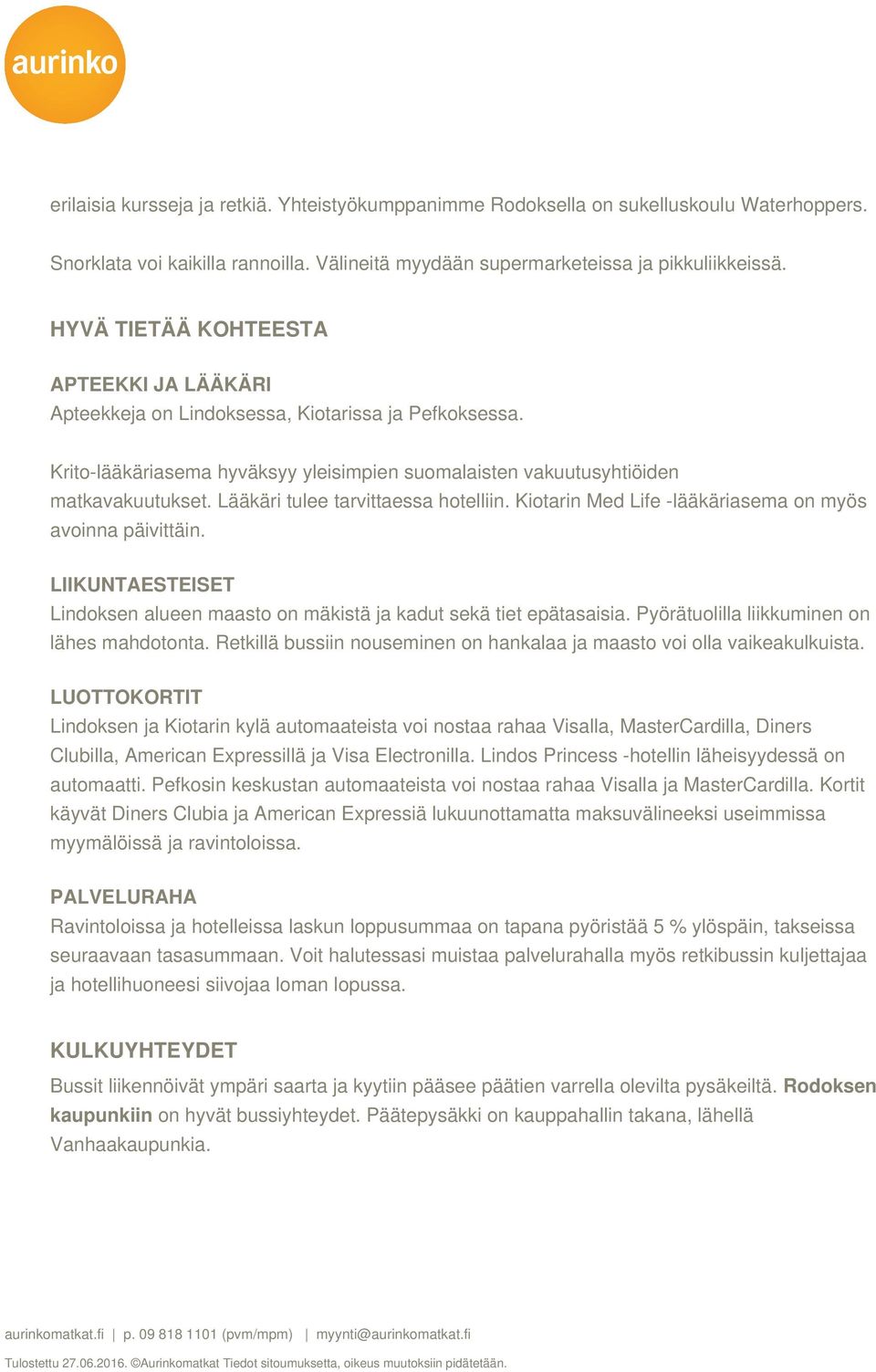 Lääkäri tulee tarvittaessa hotelliin. Kiotarin Med Life -lääkäriasema on myös avoinna päivittäin. LIIKUNTAESTEISET Lindoksen alueen maasto on mäkistä ja kadut sekä tiet epätasaisia.