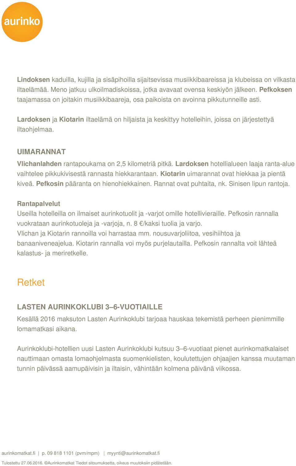 Lardoksen ja Kiotarin iltaelämä on hiljaista ja keskittyy hotelleihin, joissa on järjestettyä iltaohjelmaa. UIMARANNAT Vlichanlahden rantapoukama on 2,5 kilometriä pitkä.