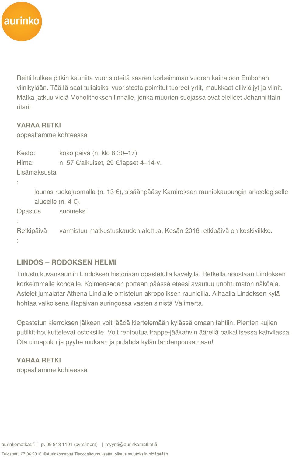 57 /aikuiset, 29 /lapset 4 14-v. Lisämaksusta lounas ruokajuomalla (n. 13 ), sisäänpääsy Kamiroksen rauniokaupungin arkeologiselle alueelle (n. 4 ).
