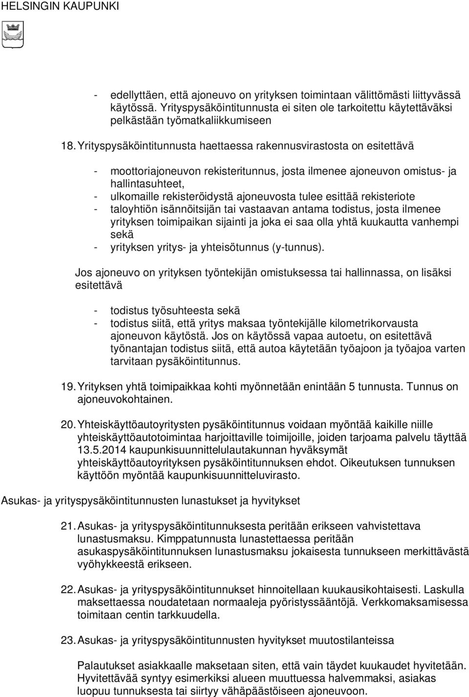 tulee esittää rekisteriote - taloyhtiön isännöitsijän tai vastaavan antama todistus, josta ilmenee yrityksen toimipaikan sijainti ja joka ei saa olla yhtä kuukautta vanhempi sekä - yrityksen yritys-