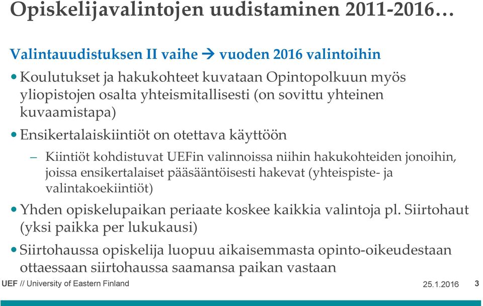 niihin hakukohteiden jonoihin, joissa ensikertalaiset pääsääntöisesti hakevat (yhteispiste- ja valintakoekiintiöt) Yhden opiskelupaikan periaate koskee kaikkia