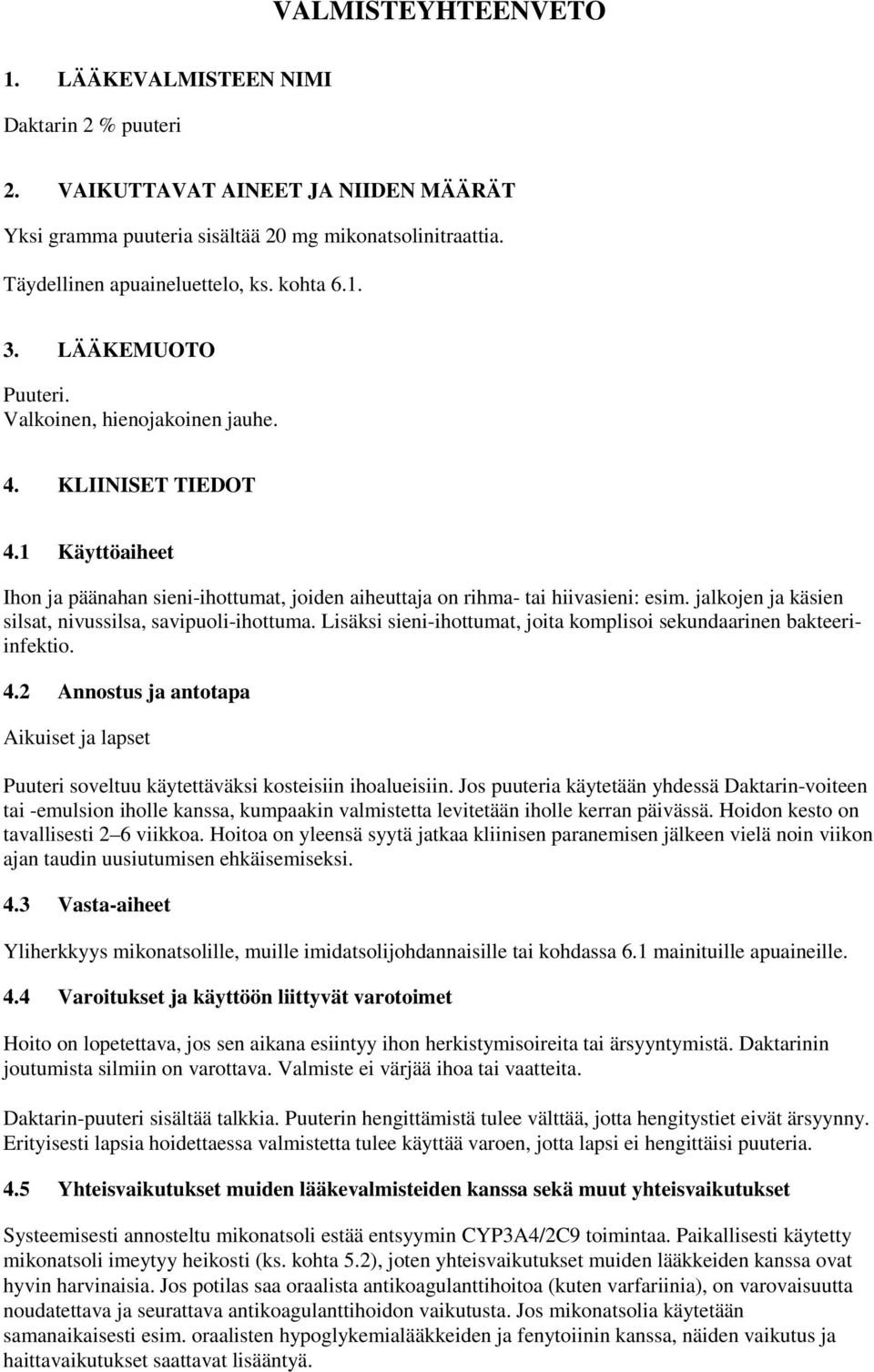 jalkojen ja käsien silsat, nivussilsa, savipuoli-ihottuma. Lisäksi sieni-ihottumat, joita komplisoi sekundaarinen bakteeriinfektio. 4.
