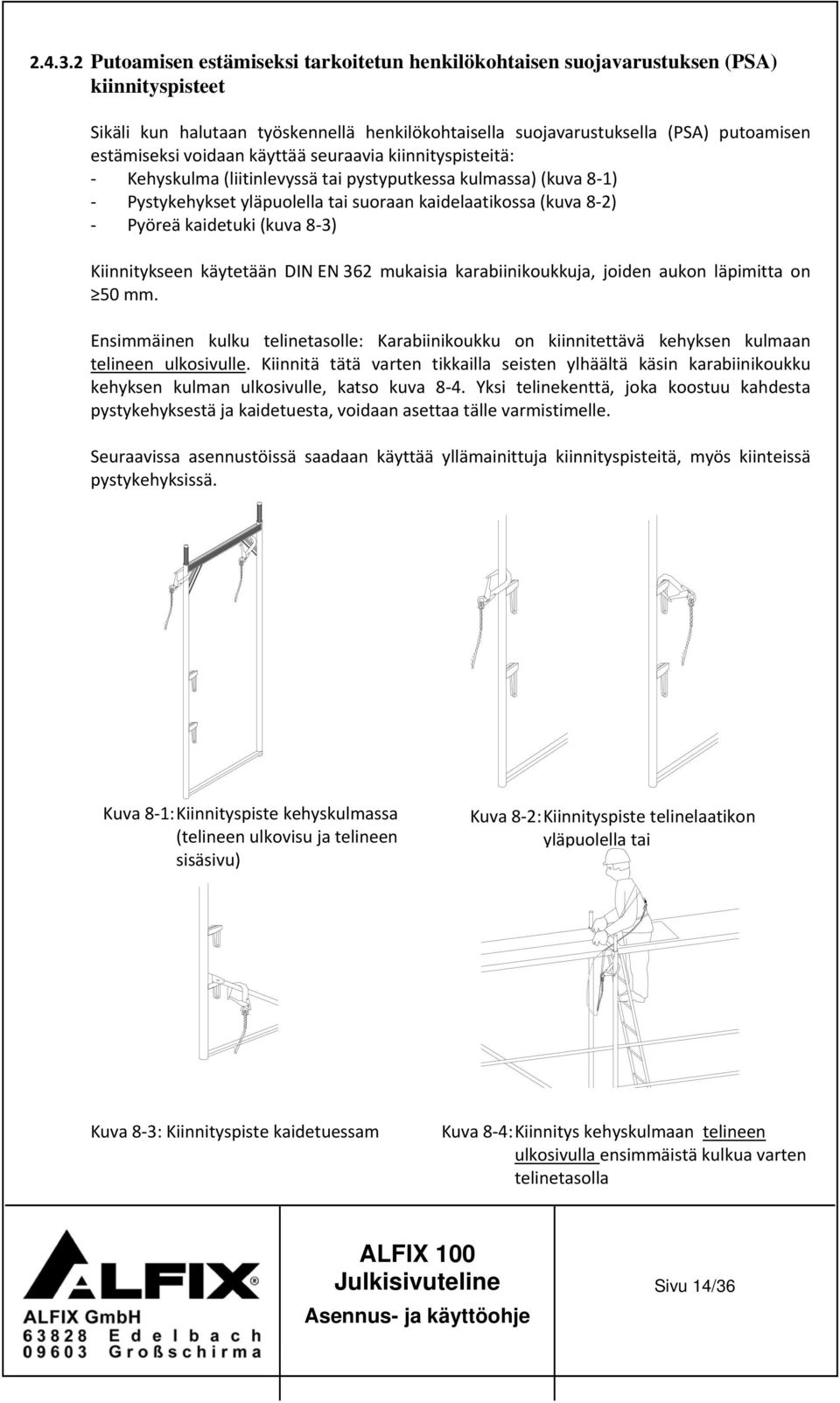 voidaan käyttää seuraavia kiinnityspisteitä: Kehyskulma (liitinlevyssä tai pystyputkessa kulmassa) (kuva 8 1) Pystykehykset yläpuolella tai suoraan kaidelaatikossa (kuva 8 2) Pyöreä kaidetuki (kuva 8