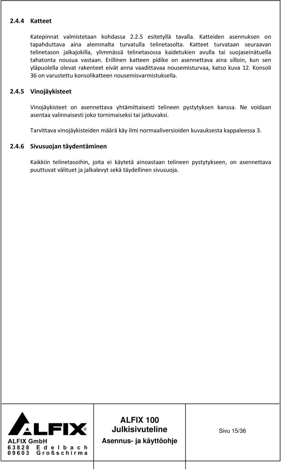 Erillinen katteen pidike on asennettava aina silloin, kun sen yläpuolella olevat rakenteet eivät anna vaadittavaa nousemisturvaa, katso kuva 12.