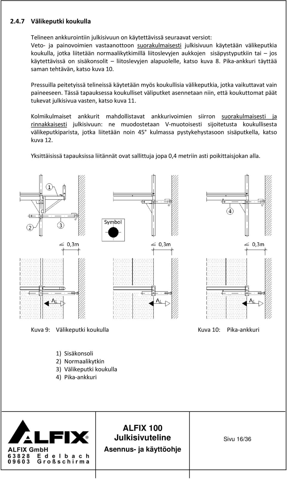 Pika ankkuri täyttää saman tehtävän, katso kuva 10. Pressuilla peitetyissä telineissä käytetään myös koukullisia välikeputkia, jotka vaikuttavat vain paineeseen.