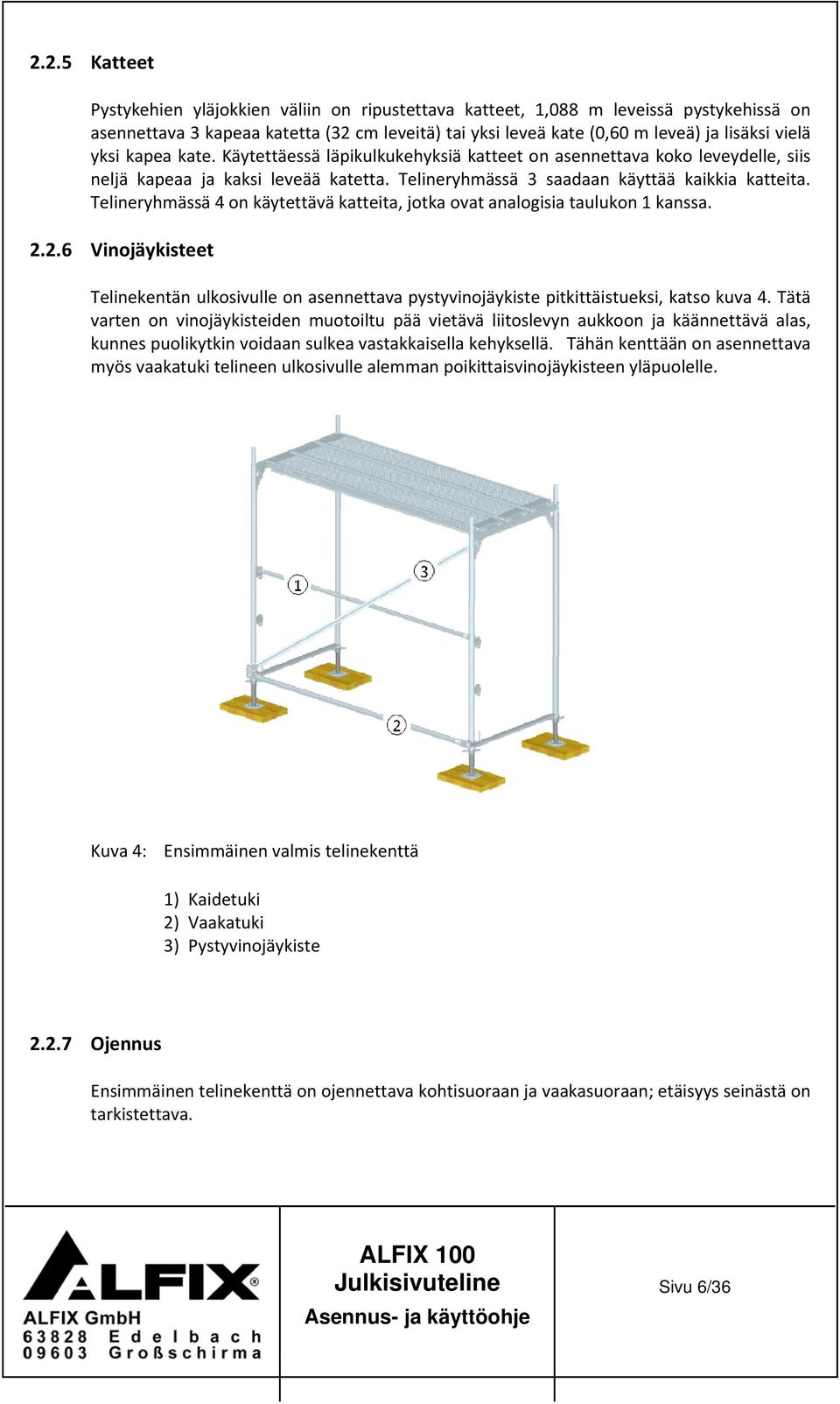 Telineryhmässä 4 on käytettävä katteita, jotka ovat analogisia taulukon 1 kanssa. 2.2.6 Vinojäykisteet Telinekentän ulkosivulle on asennettava pystyvinojäykiste pitkittäistueksi, katso kuva 4.