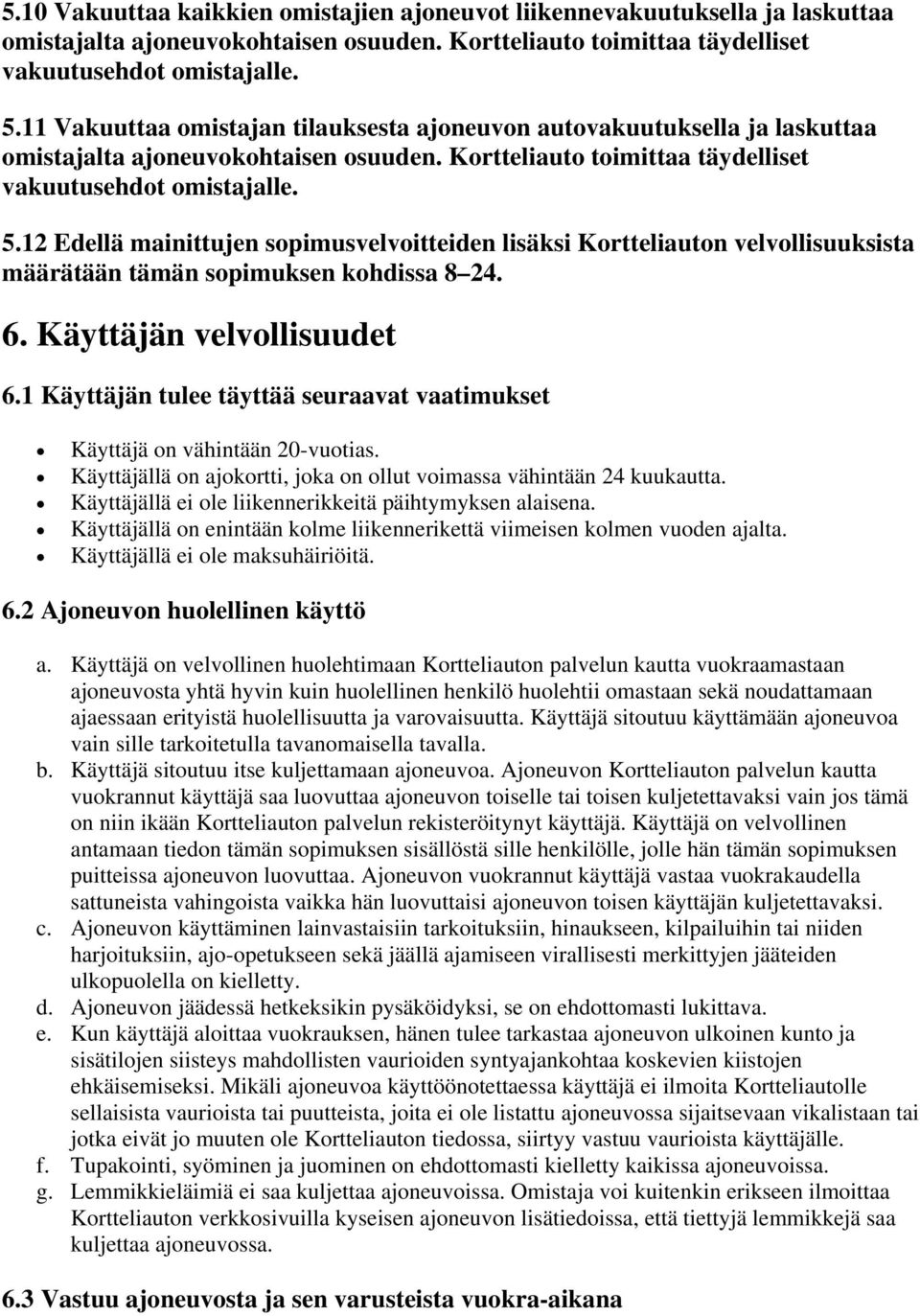 12 Edellä mainittujen sopimusvelvoitteiden lisäksi Kortteliauton velvollisuuksista määrätään tämän sopimuksen kohdissa 8 24. 6. Käyttäjän velvollisuudet 6.