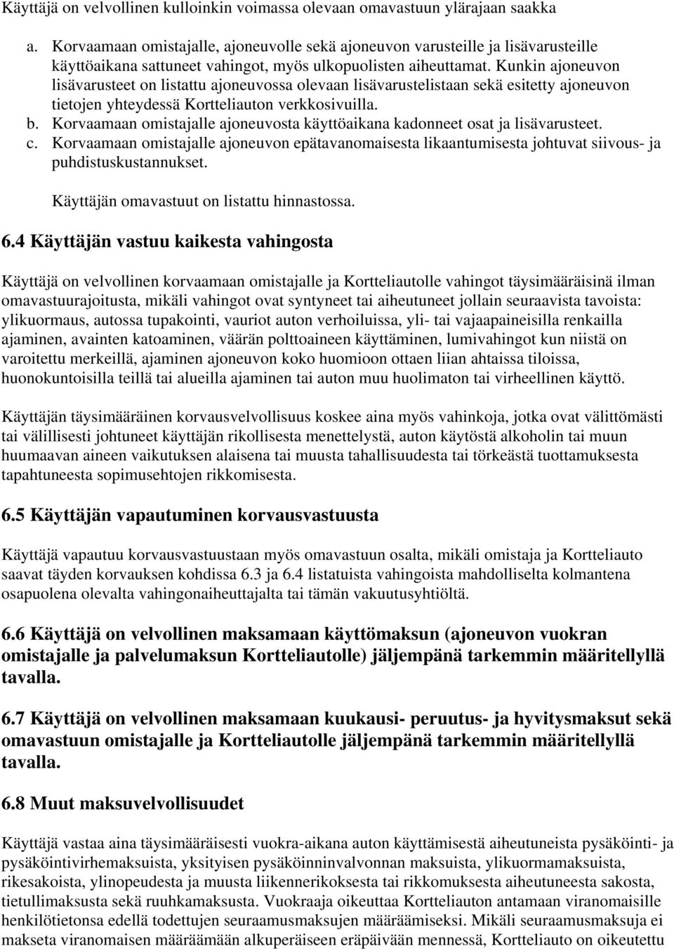 Kunkin ajoneuvon lisävarusteet on listattu ajoneuvossa olevaan lisävarustelistaan sekä esitetty ajoneuvon tietojen yhteydessä Kortteliauton verkkosivuilla. b.