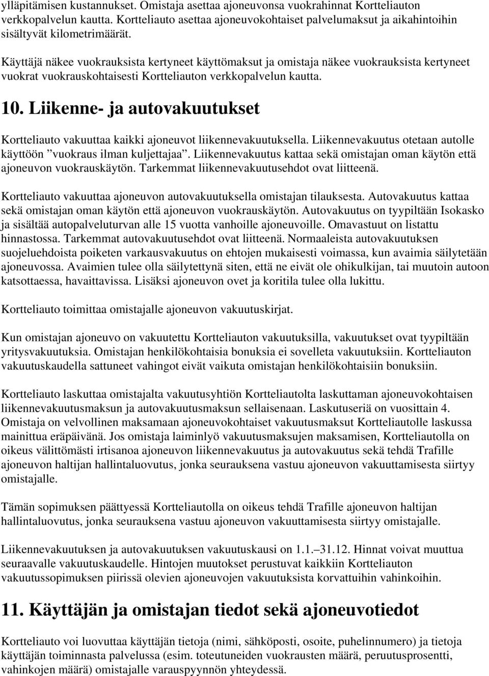 Käyttäjä näkee vuokrauksista kertyneet käyttömaksut ja omistaja näkee vuokrauksista kertyneet vuokrat vuokrauskohtaisesti Kortteliauton verkkopalvelun kautta. 10.